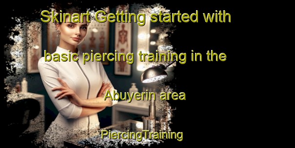 Skinart Getting started with basic piercing training in the Abuyerin area | PiercingTraining | PiercingClasses | SkinartTraining-Nigeria