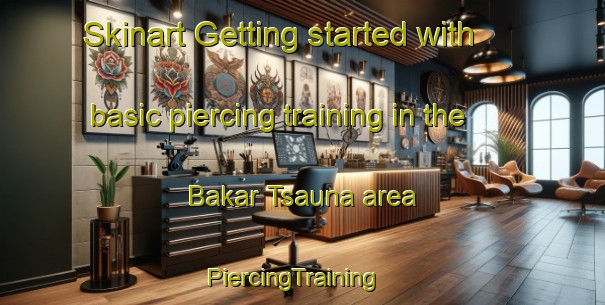 Skinart Getting started with basic piercing training in the Bakar Tsauna area | PiercingTraining | PiercingClasses | SkinartTraining-Nigeria