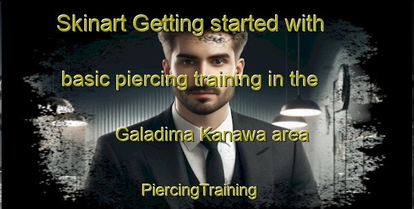 Skinart Getting started with basic piercing training in the Galadima Kanawa area | PiercingTraining | PiercingClasses | SkinartTraining-Nigeria