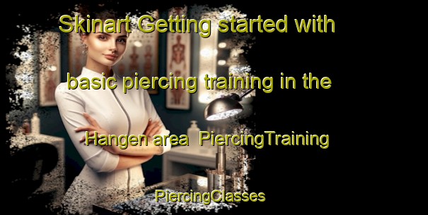 Skinart Getting started with basic piercing training in the Hangen area | PiercingTraining | PiercingClasses | SkinartTraining-Nigeria