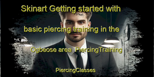 Skinart Getting started with basic piercing training in the Ogbeose area | PiercingTraining | PiercingClasses | SkinartTraining-Nigeria