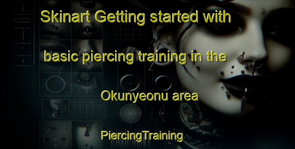 Skinart Getting started with basic piercing training in the Okunyeonu area | PiercingTraining | PiercingClasses | SkinartTraining-Nigeria