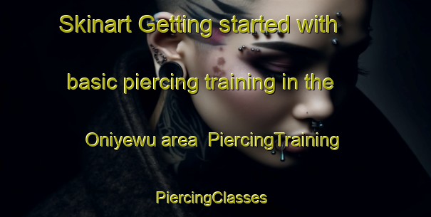 Skinart Getting started with basic piercing training in the Oniyewu area | PiercingTraining | PiercingClasses | SkinartTraining-Nigeria