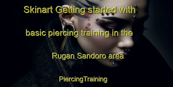 Skinart Getting started with basic piercing training in the Rugan Sandoro area | PiercingTraining | PiercingClasses | SkinartTraining-Nigeria