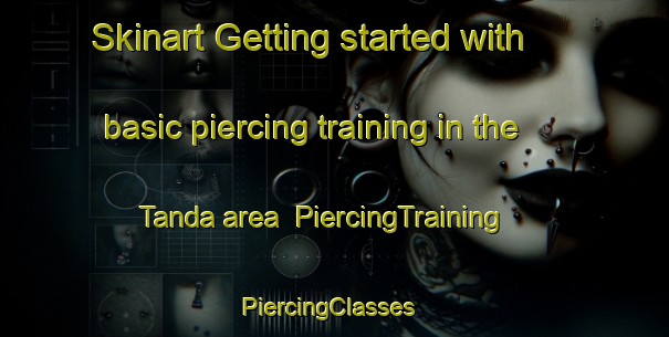 Skinart Getting started with basic piercing training in the Tanda area | PiercingTraining | PiercingClasses | SkinartTraining-Nigeria