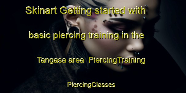 Skinart Getting started with basic piercing training in the Tangasa area | PiercingTraining | PiercingClasses | SkinartTraining-Nigeria