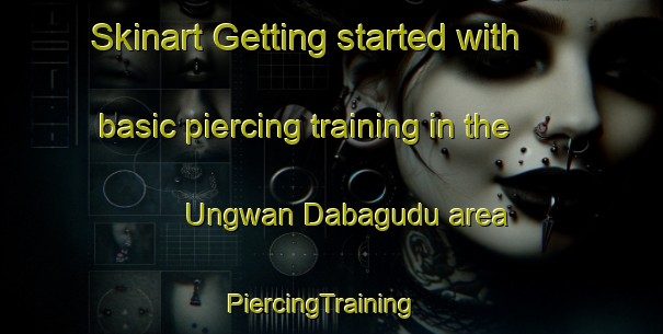Skinart Getting started with basic piercing training in the Ungwan Dabagudu area | PiercingTraining | PiercingClasses | SkinartTraining-Nigeria