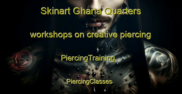 Skinart Ghana Quarters workshops on creative piercing | PiercingTraining | PiercingClasses | SkinartTraining-Nigeria