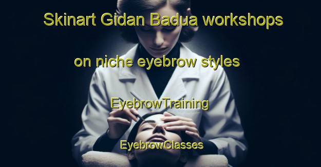 Skinart Gidan Badua workshops on niche eyebrow styles | EyebrowTraining | EyebrowClasses | SkinartTraining-Nigeria