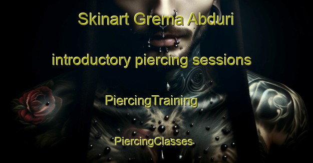 Skinart Grema Abduri introductory piercing sessions | PiercingTraining | PiercingClasses | SkinartTraining-Nigeria