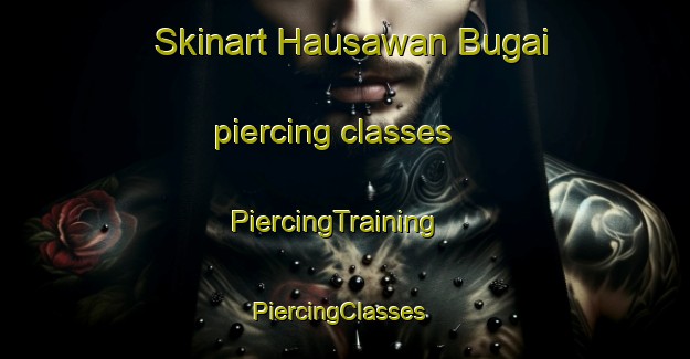 Skinart Hausawan Bugai piercing classes | PiercingTraining | PiercingClasses | SkinartTraining-Nigeria
