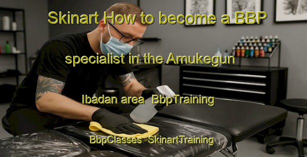 Skinart How to become a BBP specialist in the Amukegun Ibadan area | BbpTraining | BbpClasses | SkinartTraining-Nigeria