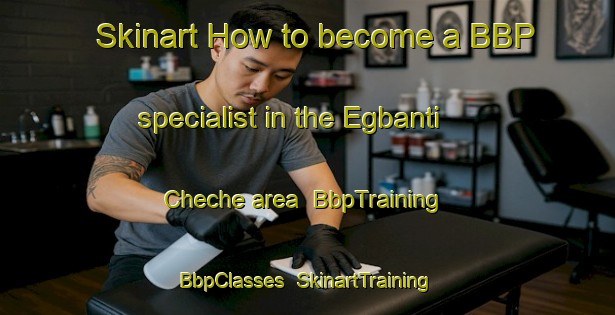 Skinart How to become a BBP specialist in the Egbanti Cheche area | BbpTraining | BbpClasses | SkinartTraining-Nigeria