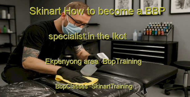 Skinart How to become a BBP specialist in the Ikot Ekpenyong area | BbpTraining | BbpClasses | SkinartTraining-Nigeria