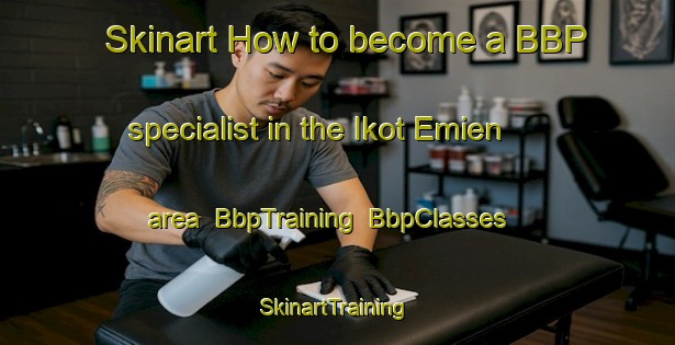 Skinart How to become a BBP specialist in the Ikot Emien area | BbpTraining | BbpClasses | SkinartTraining-Nigeria