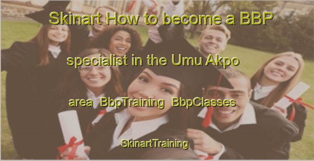 Skinart How to become a BBP specialist in the Umu Akpo area | BbpTraining | BbpClasses | SkinartTraining-Nigeria