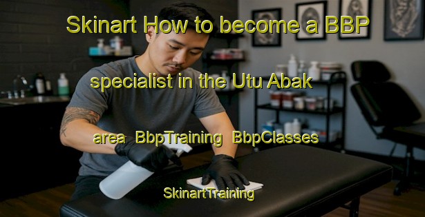 Skinart How to become a BBP specialist in the Utu Abak area | BbpTraining | BbpClasses | SkinartTraining-Nigeria