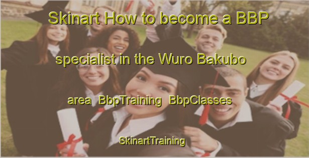Skinart How to become a BBP specialist in the Wuro Bakubo area | BbpTraining | BbpClasses | SkinartTraining-Nigeria