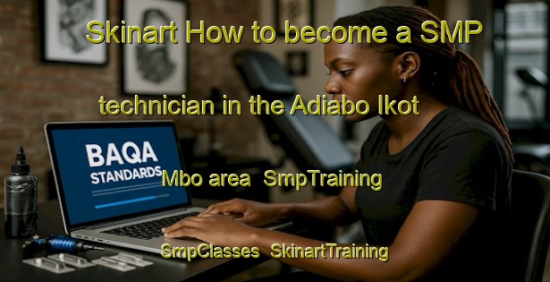 Skinart How to become a SMP technician in the Adiabo Ikot Mbo area | SmpTraining | SmpClasses | SkinartTraining-Nigeria