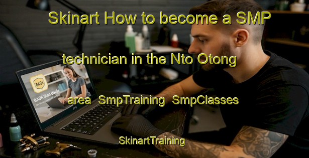 Skinart How to become a SMP technician in the Nto Otong area | SmpTraining | SmpClasses | SkinartTraining-Nigeria