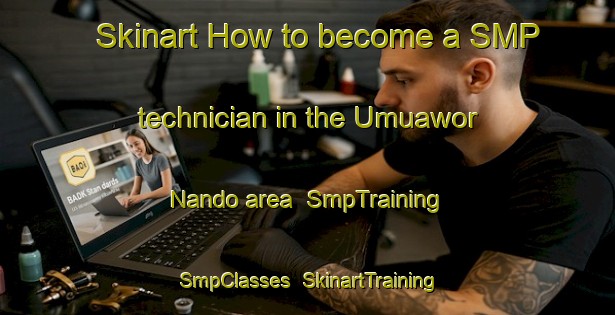 Skinart How to become a SMP technician in the Umuawor Nando area | SmpTraining | SmpClasses | SkinartTraining-Nigeria