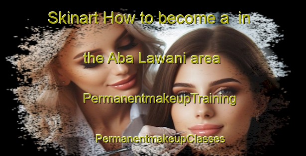 Skinart How to become a  in the Aba Lawani area | #PermanentmakeupTraining #PermanentmakeupClasses #SkinartTraining-Nigeria