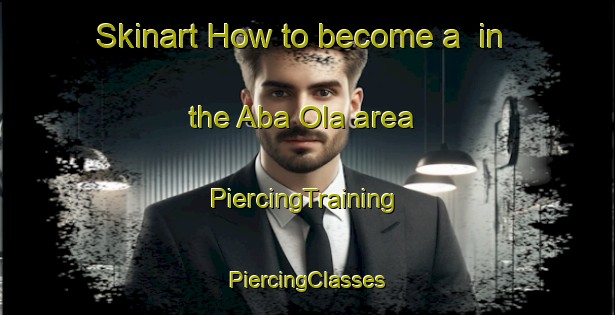 Skinart How to become a  in the Aba Ola area | #PiercingTraining #PiercingClasses #SkinartTraining-Nigeria