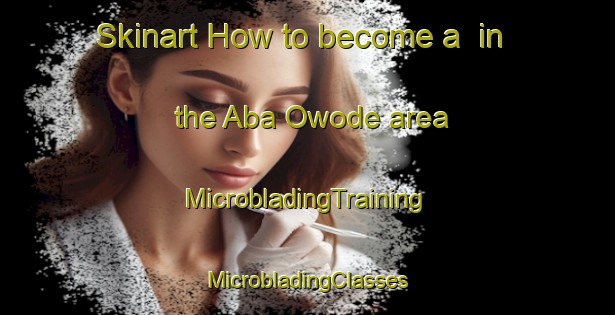 Skinart How to become a  in the Aba Owode area | #MicrobladingTraining #MicrobladingClasses #SkinartTraining-Nigeria