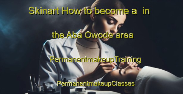 Skinart How to become a  in the Aba Owode area | #PermanentmakeupTraining #PermanentmakeupClasses #SkinartTraining-Nigeria