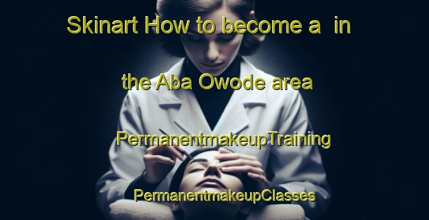 Skinart How to become a  in the Aba Owode area | #PermanentmakeupTraining #PermanentmakeupClasses #SkinartTraining-Nigeria