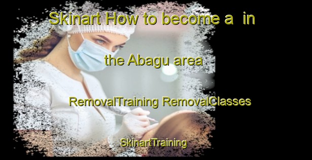 Skinart How to become a  in the Abagu area | #RemovalTraining #RemovalClasses #SkinartTraining-Nigeria