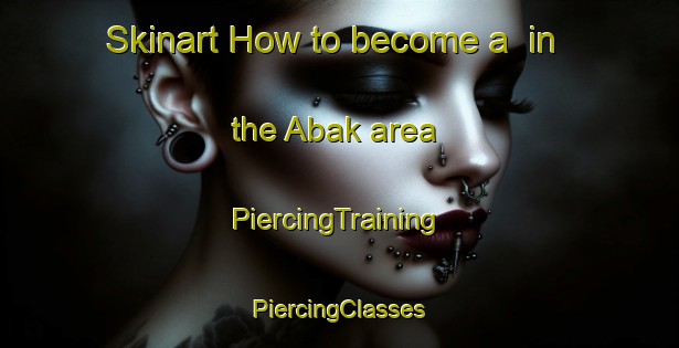 Skinart How to become a  in the Abak area | #PiercingTraining #PiercingClasses #SkinartTraining-Nigeria