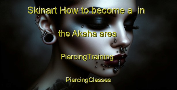 Skinart How to become a  in the Akaha area | #PiercingTraining #PiercingClasses #SkinartTraining-Nigeria