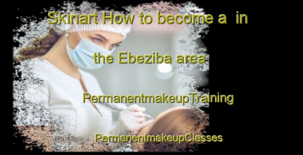 Skinart How to become a  in the Ebeziba area | #PermanentmakeupTraining #PermanentmakeupClasses #SkinartTraining-Nigeria