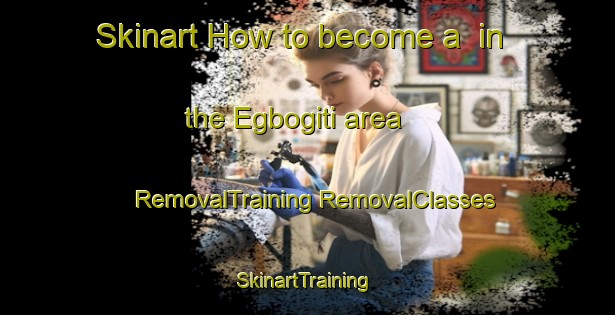 Skinart How to become a  in the Egbogiti area | #RemovalTraining #RemovalClasses #SkinartTraining-Nigeria