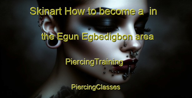 Skinart How to become a  in the Egun Egbedigbon area | #PiercingTraining #PiercingClasses #SkinartTraining-Nigeria