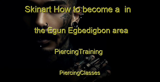 Skinart How to become a  in the Egun Egbedigbon area | #PiercingTraining #PiercingClasses #SkinartTraining-Nigeria