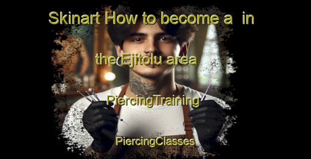 Skinart How to become a  in the Ejitolu area | #PiercingTraining #PiercingClasses #SkinartTraining-Nigeria