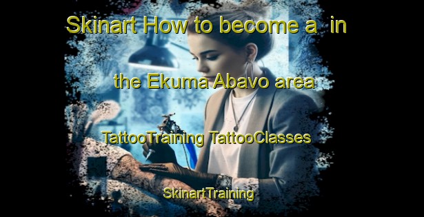 Skinart How to become a  in the Ekuma Abavo area | #TattooTraining #TattooClasses #SkinartTraining-Nigeria