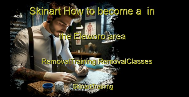 Skinart How to become a  in the Eleworo area | #RemovalTraining #RemovalClasses #SkinartTraining-Nigeria