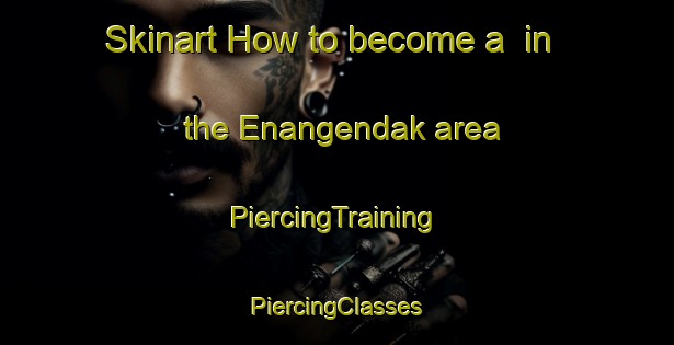 Skinart How to become a  in the Enangendak area | #PiercingTraining #PiercingClasses #SkinartTraining-Nigeria