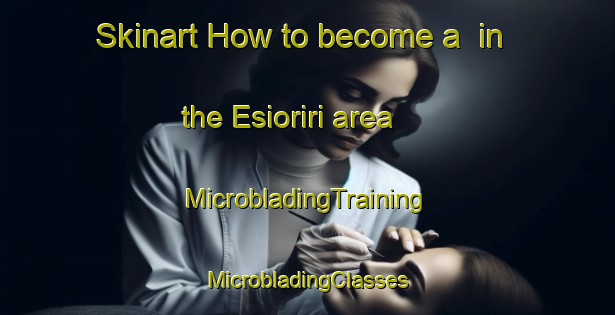 Skinart How to become a  in the Esioriri area | #MicrobladingTraining #MicrobladingClasses #SkinartTraining-Nigeria