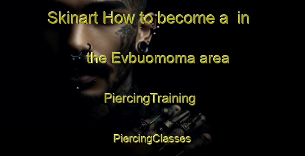 Skinart How to become a  in the Evbuomoma area | #PiercingTraining #PiercingClasses #SkinartTraining-Nigeria