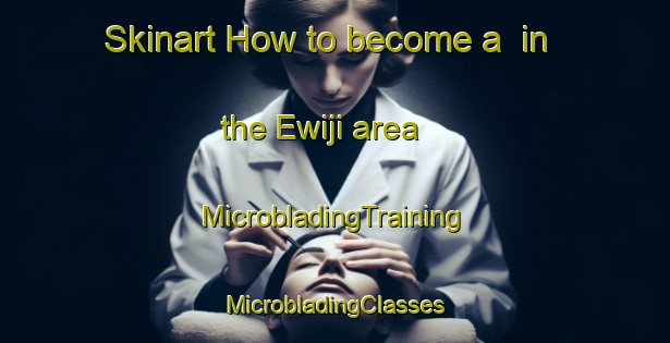 Skinart How to become a  in the Ewiji area | #MicrobladingTraining #MicrobladingClasses #SkinartTraining-Nigeria