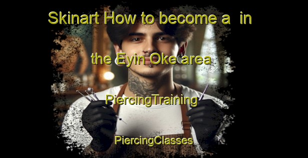 Skinart How to become a  in the Eyin Oke area | #PiercingTraining #PiercingClasses #SkinartTraining-Nigeria