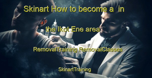 Skinart How to become a  in the Ikot Ene area | #RemovalTraining #RemovalClasses #SkinartTraining-Nigeria