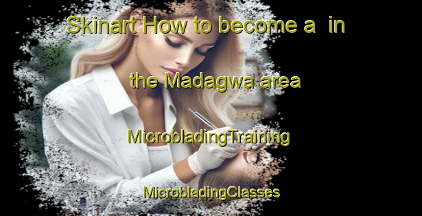 Skinart How to become a  in the Madagwa area | #MicrobladingTraining #MicrobladingClasses #SkinartTraining-Nigeria