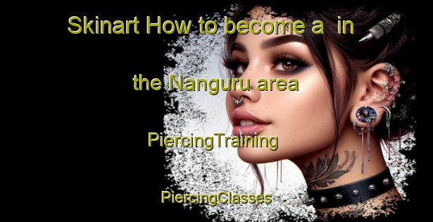 Skinart How to become a  in the Nanguru area | #PiercingTraining #PiercingClasses #SkinartTraining-Nigeria