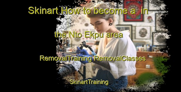 Skinart How to become a  in the Nto Ekpu area | #RemovalTraining #RemovalClasses #SkinartTraining-Nigeria