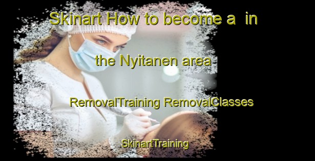 Skinart How to become a  in the Nyitanen area | #RemovalTraining #RemovalClasses #SkinartTraining-Nigeria